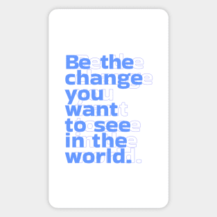 Be the change you want to see in the world by Salvesad Magnet